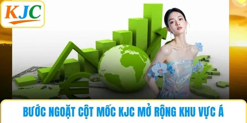 Bước ngoặt cột mốc KJC mở rộng khu vực Á