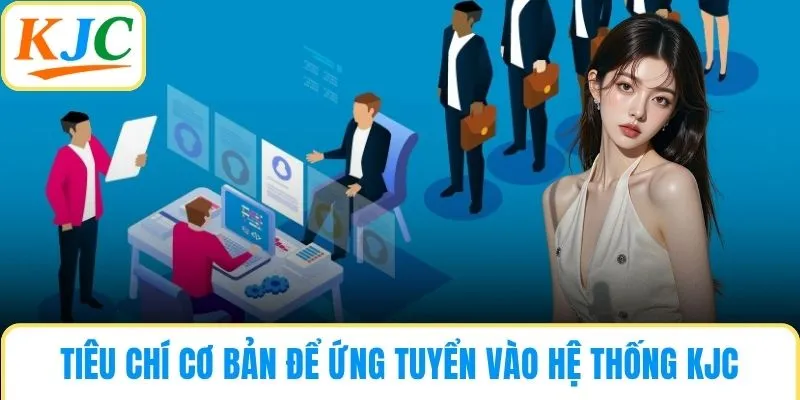 Tiêu chí cơ bản để ứng tuyển vào hệ thống KJC